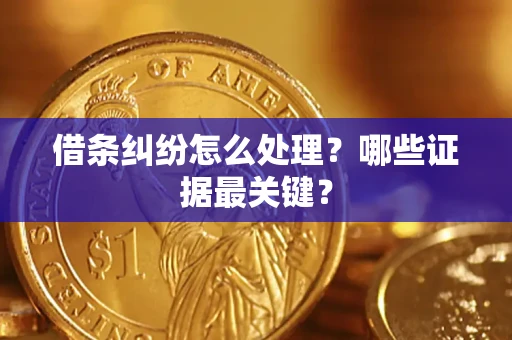 济南借条纠纷怎么处理？哪些证据最关键？