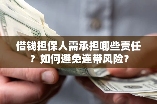 济南借钱担保人需承担哪些责任？如何避免连带风险？