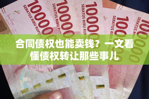 济南合同债权也能卖钱？一文看懂债权转让那些事儿