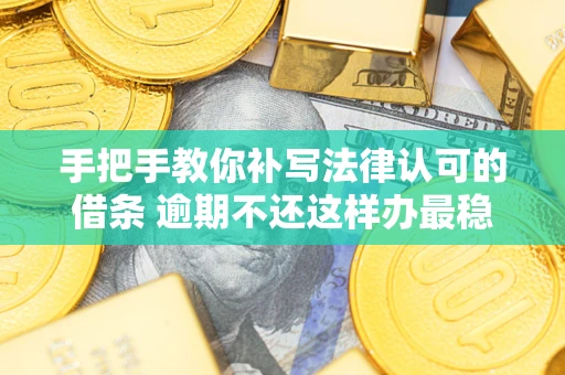 济南手把手教你补写法律认可的借条 逾期不还这样办最稳妥