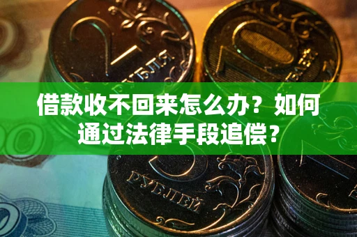 济南借款收不回来怎么办？如何通过法律手段追偿？