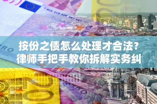 济南按份之债怎么处理才合法？律师手把手教你拆解实务纠纷