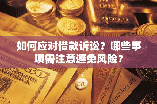 济南如何应对借款诉讼？哪些事项需注意避免风险？