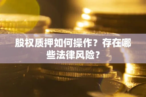 济南股权质押如何操作？存在哪些法律风险？