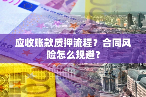 济南应收账款质押流程？合同风险怎么规避？