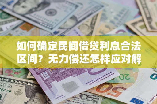 济南如何确定民间借贷利息合法区间？无力偿还怎样应对解决法门？