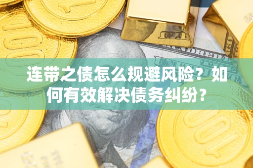 济南连带之债怎么规避风险？如何有效解决债务纠纷？