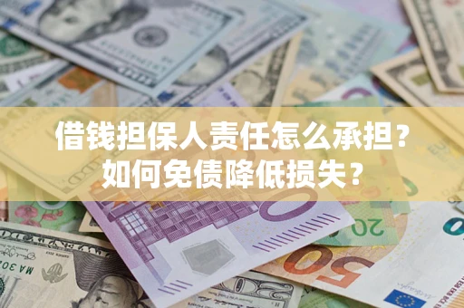 济南借钱担保人责任怎么承担？如何免债降低损失？
