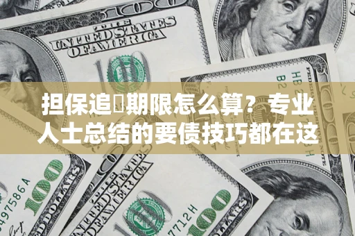 济南担保追償期限怎么算？专业人士总结的要债技巧都在这里了