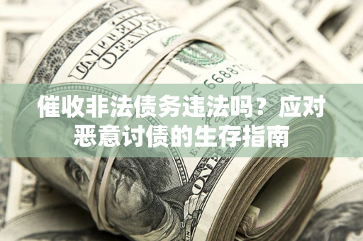 济南催收非法债务违法吗？应对恶意讨债的生存指南