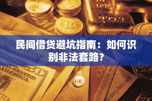 济南民间借贷避坑指南：如何识别非法套路？