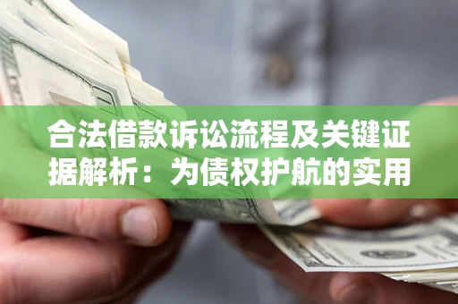 济南合法借款诉讼流程及关键证据解析：为债权护航的实用指南