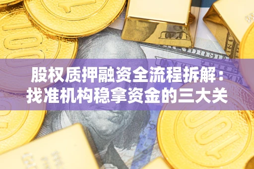 济南股权质押融资全流程拆解：找准机构稳拿资金的三大关键