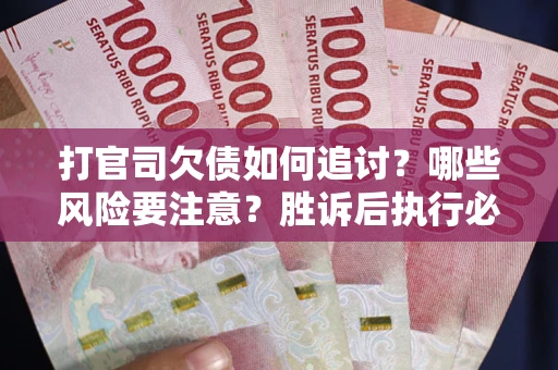 济南打官司欠债如何追讨？哪些风险要注意？胜诉后执行必看！