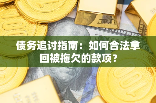 济南债务追讨指南：如何合法拿回被拖欠的款项？
