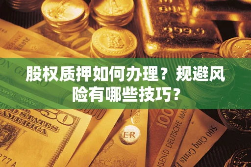 济南股权质押如何办理？规避风险有哪些技巧？
