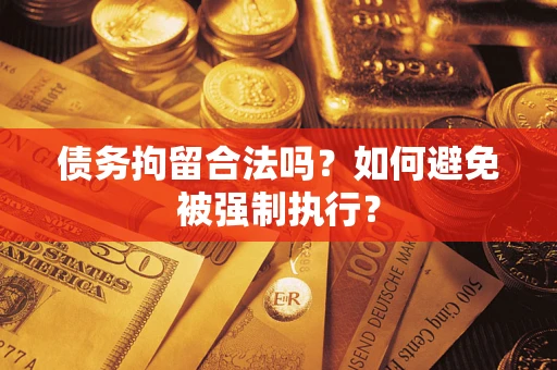 济南债务拘留合法吗？如何避免被强制执行？