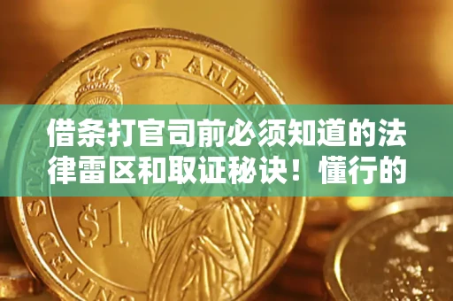 济南借条打官司前必须知道的法律雷区和取证秘诀！懂行的人已经留好这些证据