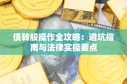 济南债转股操作全攻略：避坑指南与法律实操要点