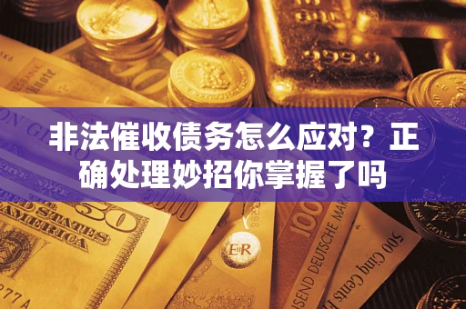 济南非法催收债务怎么应对？正确处理妙招你掌握了吗