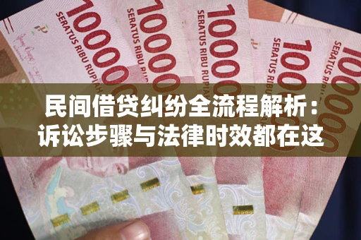 济南民间借贷纠纷全流程解析：诉讼步骤与法律时效都在这儿了