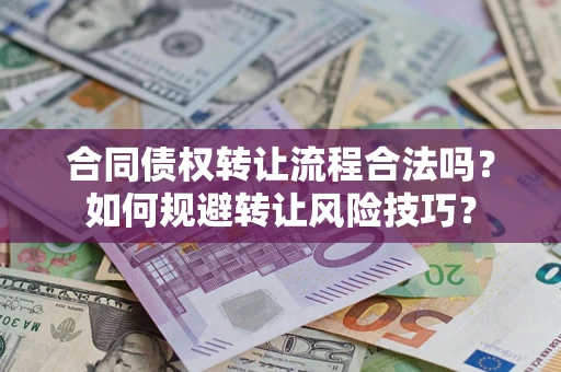 济南合同债权转让流程合法吗？如何规避转让风险技巧？