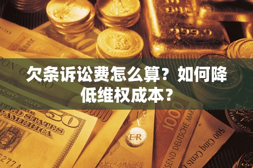 济南欠条诉讼费怎么算？如何降低维权成本？