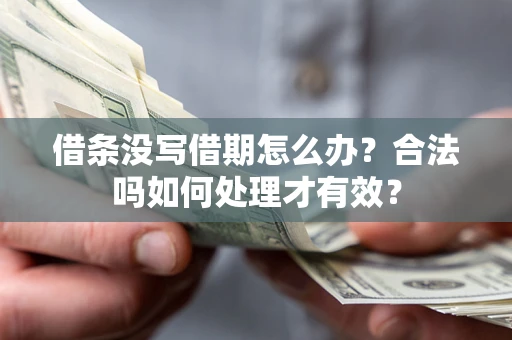济南借条没写借期怎么办？合法吗如何处理才有效？