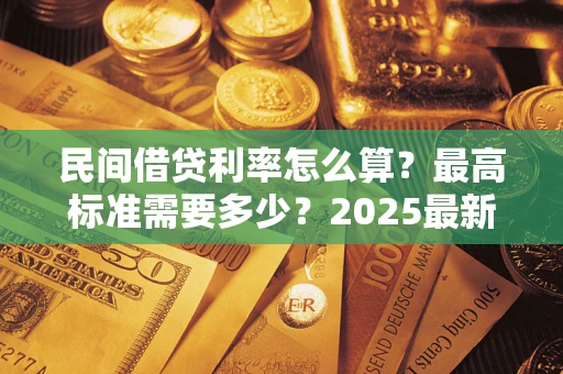 济南民间借贷利率怎么算？最高标准需要多少？2025最新避坑指南