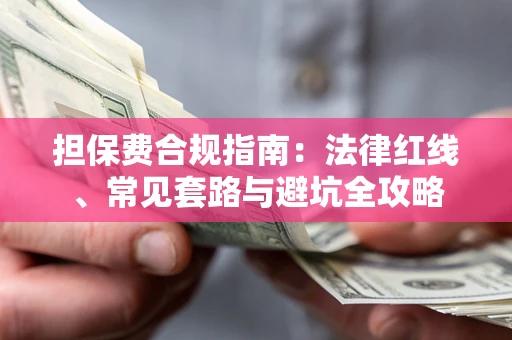 济南担保费合规指南：法律红线、常见套路与避坑全攻略