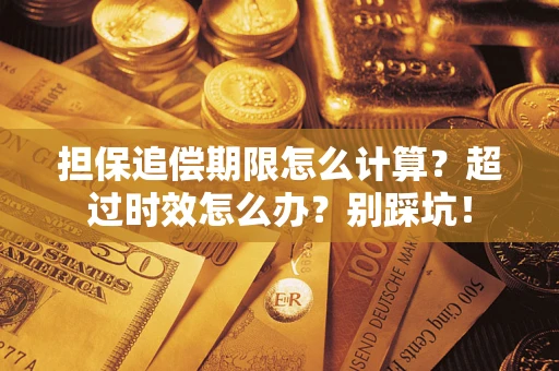 济南担保追偿期限怎么计算？超过时效怎么办？别踩坑！