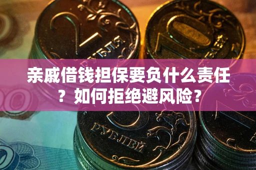 济南亲戚借钱担保要负什么责任？如何拒绝避风险？
