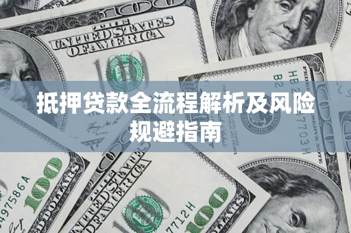 济南抵押贷款全流程解析及风险规避指南