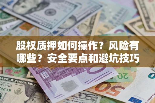 济南股权质押如何操作？风险有哪些？安全要点和避坑技巧？