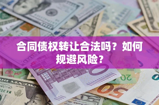 济南合同债权转让合法吗？如何规避风险？