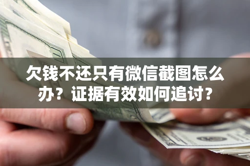 济南欠钱不还只有微信截图怎么办？证据有效如何追讨？