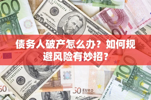 济南债务人破产怎么办？如何规避风险有妙招？