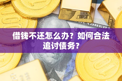 济南借钱不还怎么办？如何合法追讨债务？