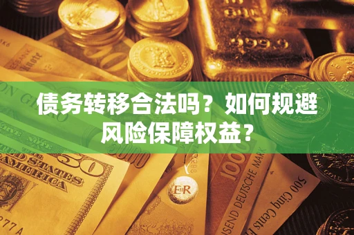 济南债务转移合法吗？如何规避风险保障权益？