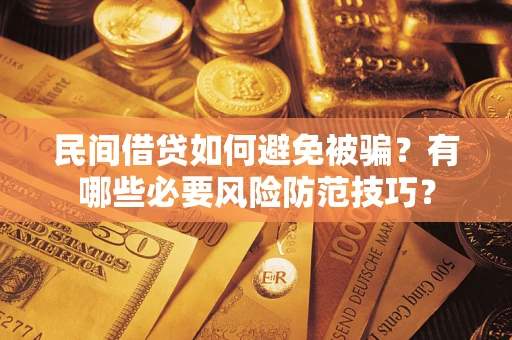 济南民间借贷如何避免被骗？有哪些必要风险防范技巧？