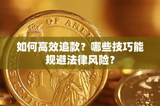 济南如何高效追款？哪些技巧能规避法律风险？