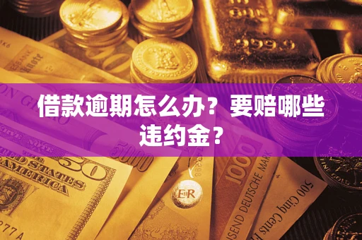 济南借款逾期怎么办？要赔哪些违约金？