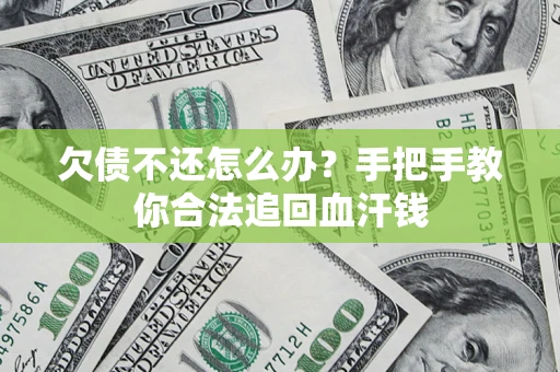 济南欠债不还怎么办？手把手教你合法追回血汗钱