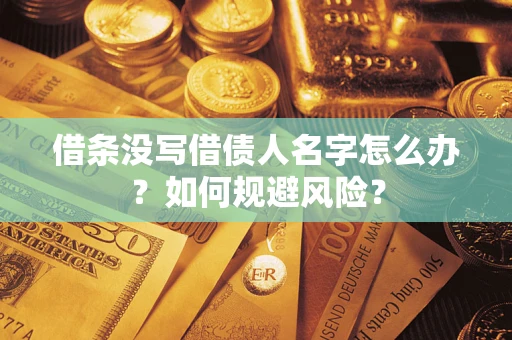 济南借条没写借债人名字怎么办？如何规避风险？