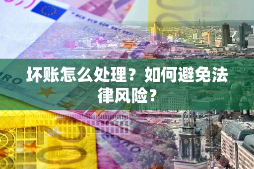 济南坏账怎么处理？如何避免法律风险？