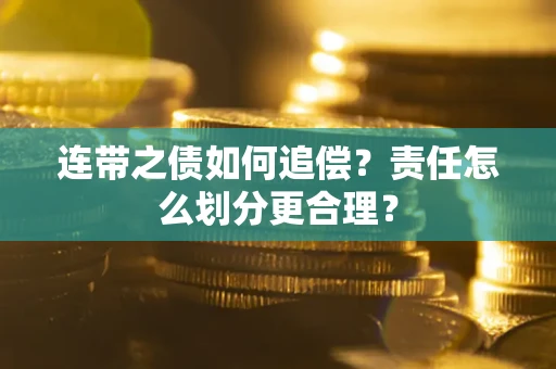 济南连带之债如何追偿？责任怎么划分更合理？
