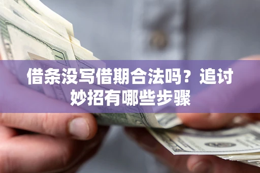 济南借条没写借期合法吗？追讨妙招有哪些步骤