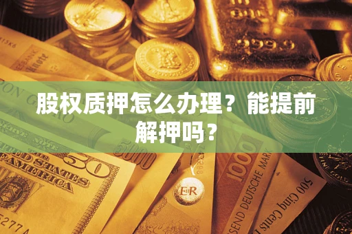 济南股权质押怎么办理？能提前解押吗？