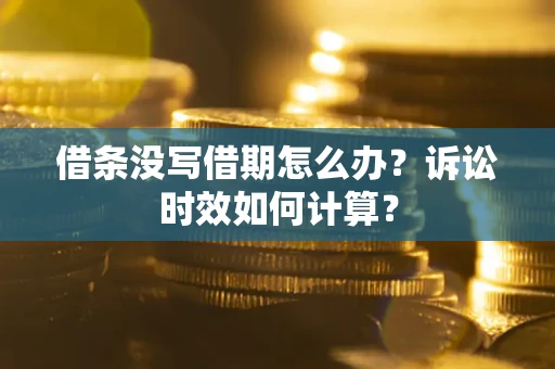济南借条没写借期怎么办？诉讼时效如何计算？