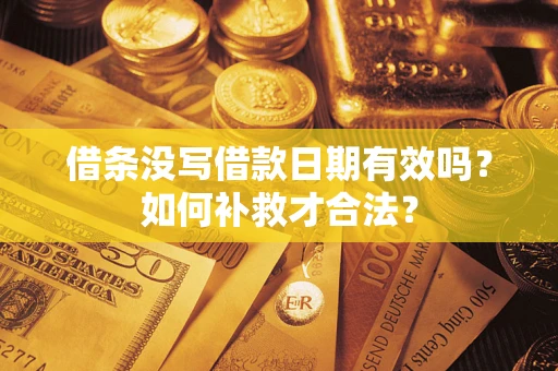 济南借条没写借款日期有效吗？如何补救才合法？